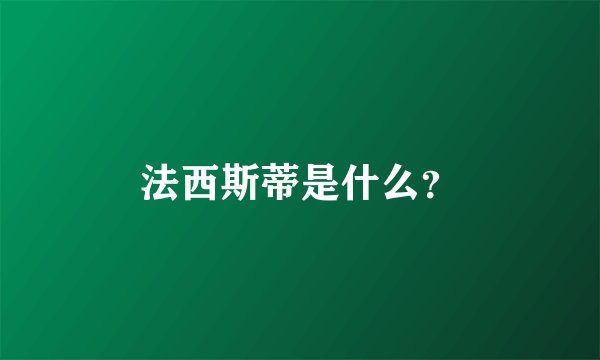 法西斯蒂是什么？