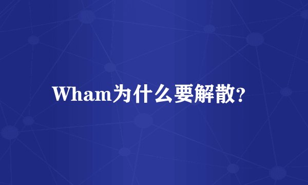 Wham为什么要解散？