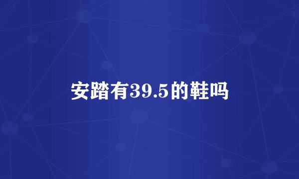 安踏有39.5的鞋吗