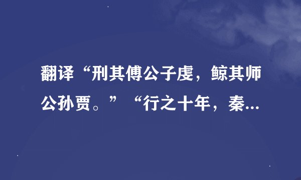 翻译“刑其傅公子虔,鲸其师公孙贾。”“行之十年,秦国道不拾遗,山无盗贼,民勇于公战,怯于私斗,乡邑