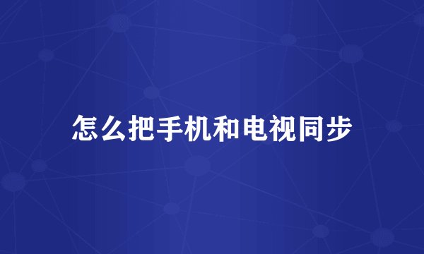 怎么把手机和电视同步
