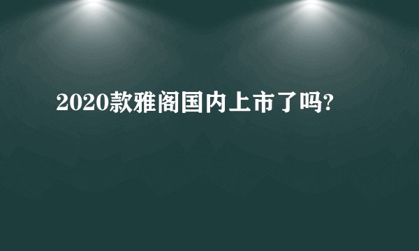 2020款雅阁国内上市了吗?