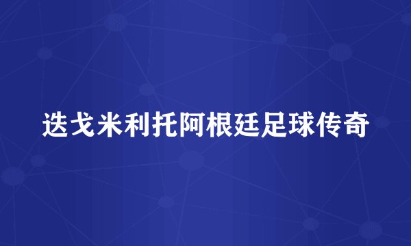 迭戈米利托阿根廷足球传奇