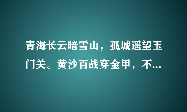 青海长云暗雪山，孤城遥望玉门关。黄沙百战穿金甲，不破楼兰终不还. 是谁的，什么诗？