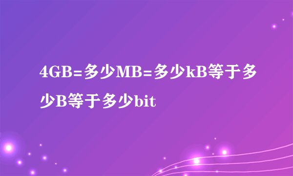 4GB=多少MB=多少kB等于多少B等于多少bit