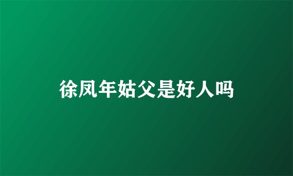 徐凤年姑父是好人吗