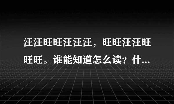 汪汪旺旺汪汪汪，旺旺汪汪旺旺旺。谁能知道怎么读？什么意思？
