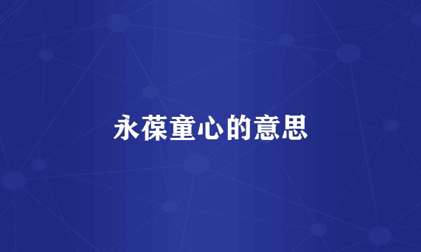 永葆童心的意思