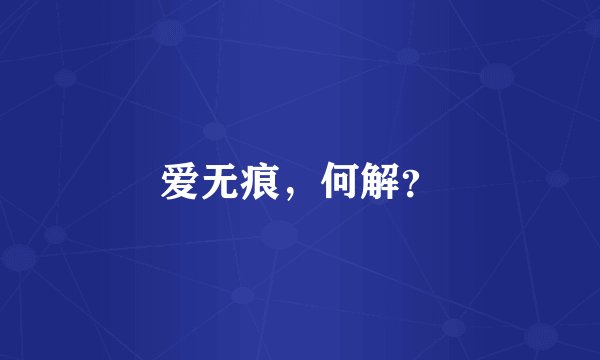 爱无痕，何解？