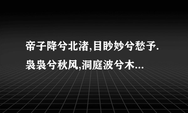 帝子降兮北渚,目眇妙兮愁予.袅袅兮秋风,洞庭波兮木叶下。这句怎么翻译？.