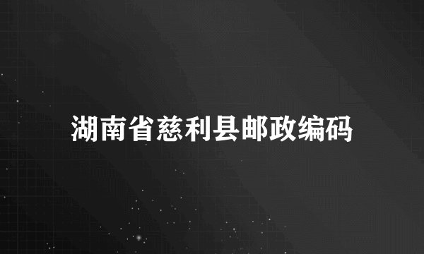 湖南省慈利县邮政编码