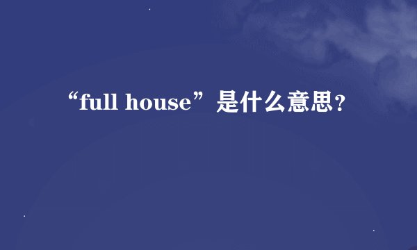 “full house”是什么意思？