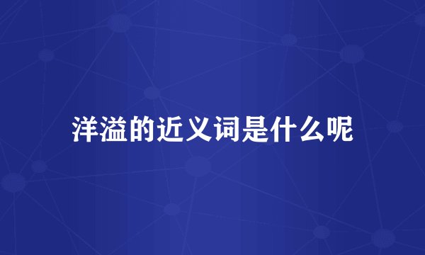 洋溢的近义词是什么呢