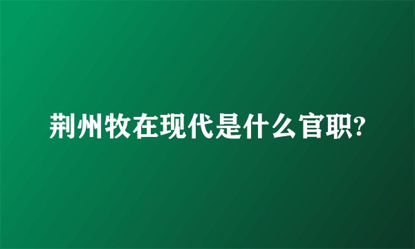 荆州牧在现代是什么官职?