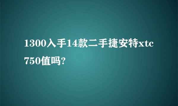 1300入手14款二手捷安特xtc750值吗?