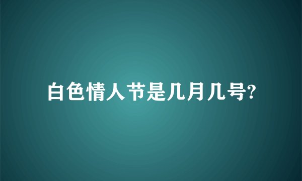 白色情人节是几月几号?