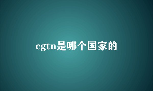 cgtn是哪个国家的