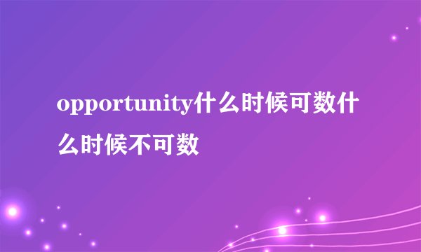 opportunity什么时候可数什么时候不可数