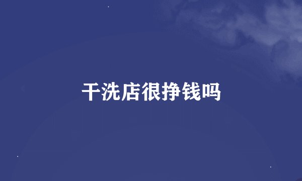 干洗店很挣钱吗