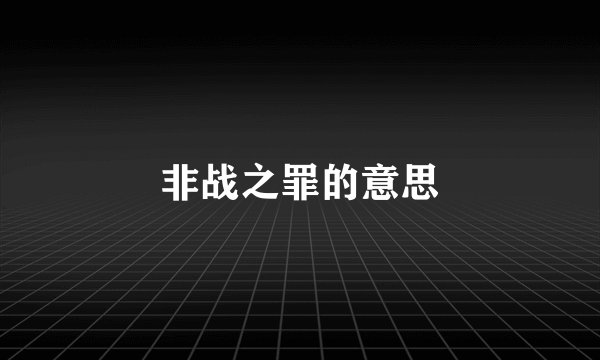 非战之罪的意思
