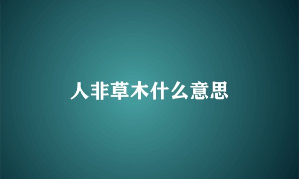 人非草木什么意思