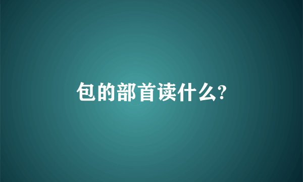包的部首读什么?