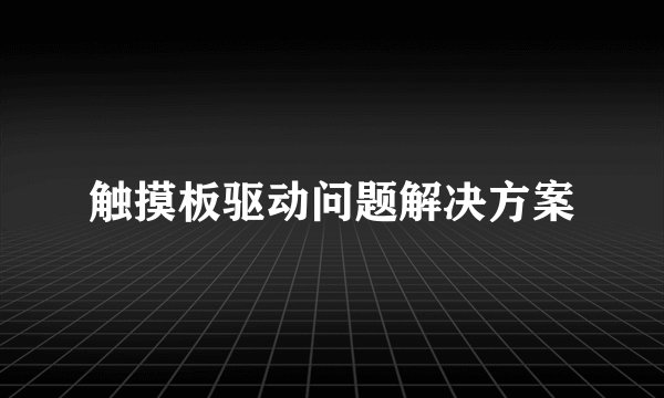 触摸板驱动问题解决方案