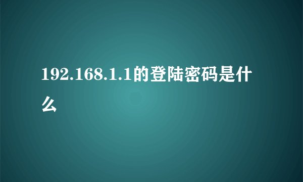192.168.1.1的登陆密码是什么