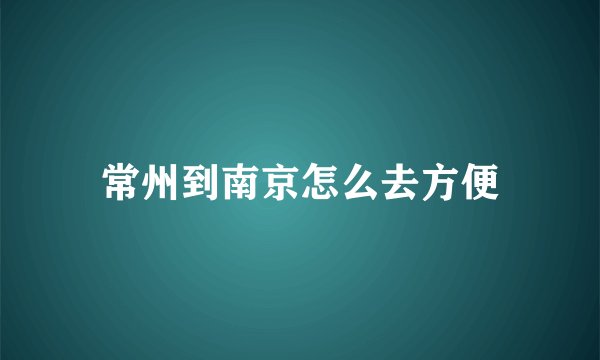 常州到南京怎么去方便