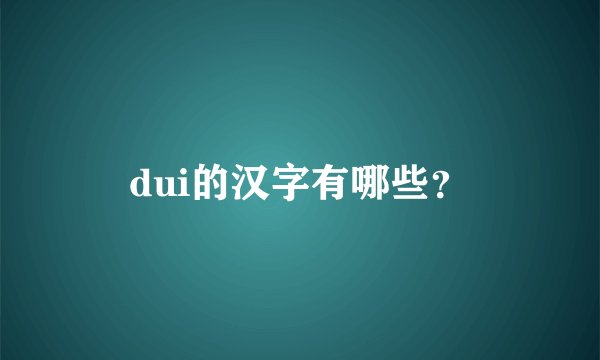 dui的汉字有哪些？