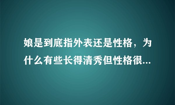 娘是到底指外表还是性格，为什么有些长得清秀但性格很阳刚的男生会被说娘？