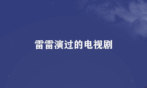 雷雷演过的电视剧
