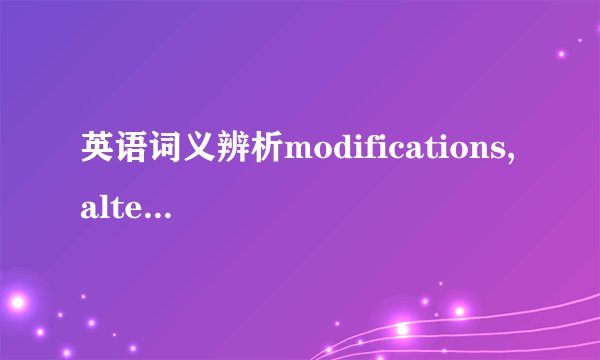 英语词义辨析modifications, alterations