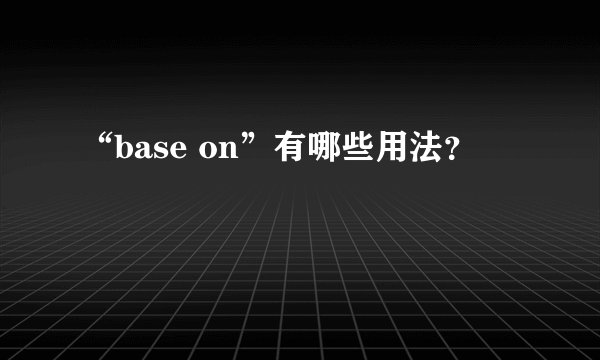 “base on”有哪些用法？