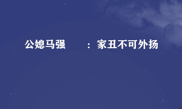 公媳马强玥玥：家丑不可外扬