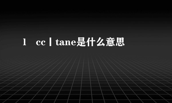 l〇cc丨tane是什么意思