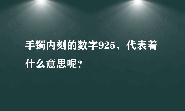 手镯内刻的数字925，代表着什么意思呢？