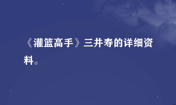 《灌篮高手》三井寿的详细资料。
