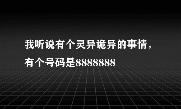 我听说有个灵异诡异的事情，有个号码是8888888