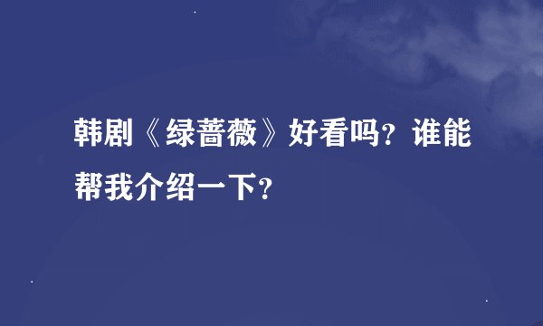 韩剧《绿蔷薇》好看吗？谁能帮我介绍一下？