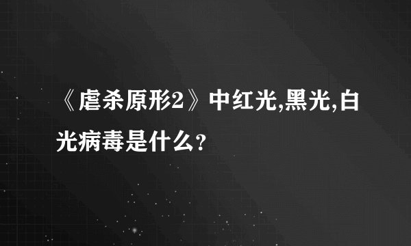 《虐杀原形2》中红光,黑光,白光病毒是什么？