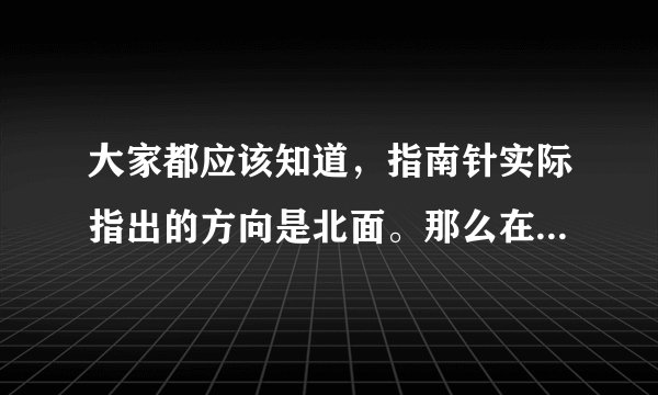 大家都应该知道，指南针实际指出的方向是北面。那么在古时，指南针为什么不叫“指北针”？