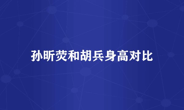 孙昕荧和胡兵身高对比