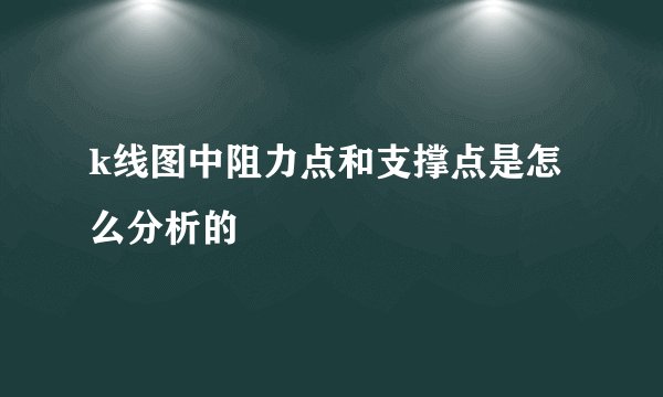 k线图中阻力点和支撑点是怎么分析的