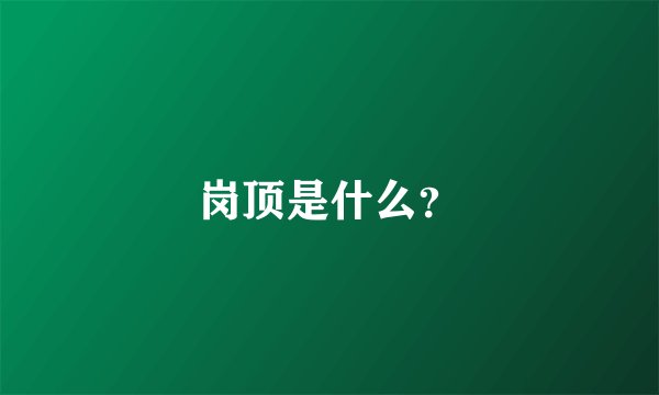 岗顶是什么？