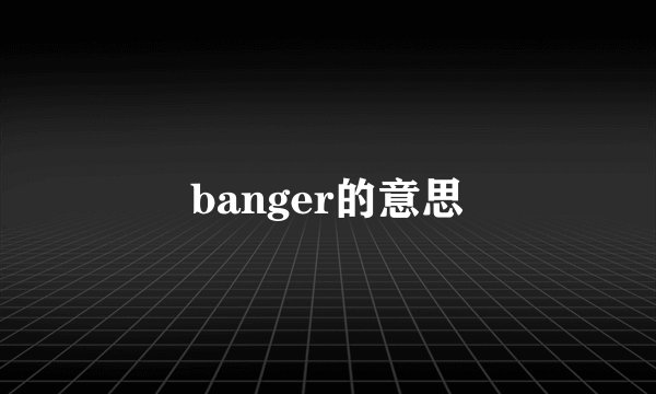 banger的意思