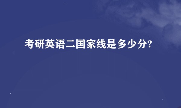 考研英语二国家线是多少分?