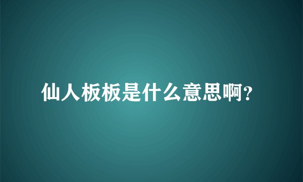 仙人板板是什么意思啊？