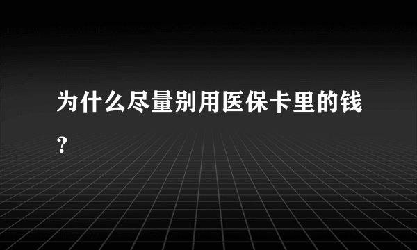 为什么尽量别用医保卡里的钱？