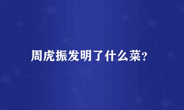 周虎振发明了什么菜？